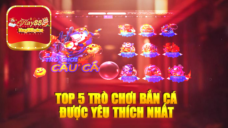 Top 5 trò chơi bắn cá được yêu thích nhất tại nhà cái Hay88